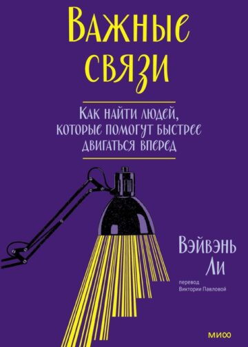 Важные связи. Как найти людей, которые помогут быстрее двигаться вперед