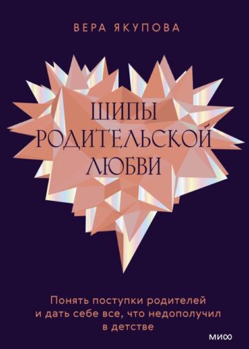 Шипы родительской любви. Понять поступки родителей и дать себе все, что недополучил в детстве