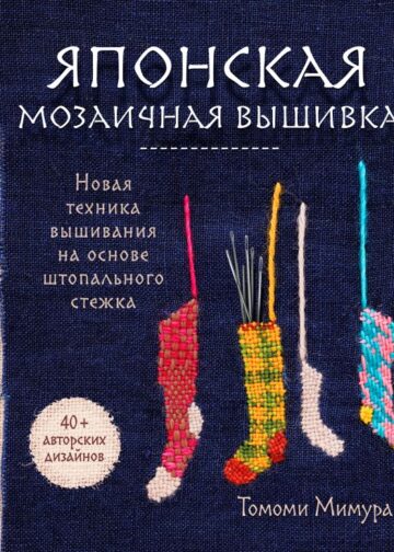 Японская мозаичная вышивка. Новая техника вышивания на основе штопального стежка
