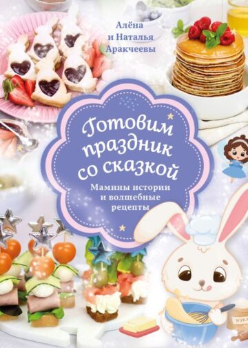 Готовим праздник со сказкой. Мамины истории и волшебные рецепты