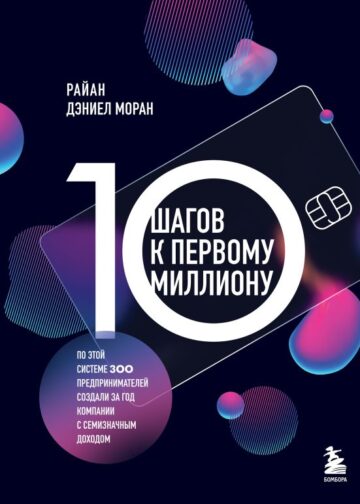 10 шагов к первому миллиону. По этой системе 300 предпринимателей создали за год компании с семизначным доходом
