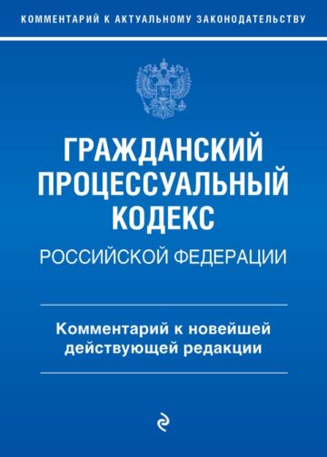 Гражданский процессуальный кодекс Российской Федерации. Комментарий к новейшей действующей редакции / ГПК РФ