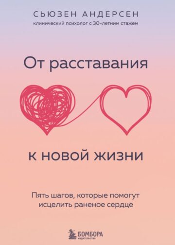 От расставания к новой жизни. Пять шагов, которые помогут исцелить раненое сердце