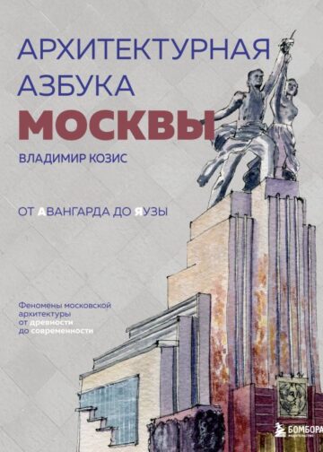 Архитектурная азбука Москвы. От Авангарда до Яузы. Феномены московской архитектуры от древности до современности
