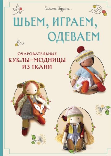 Шьем, играем, одеваем. Очаровательные куклы-модницы из ткани