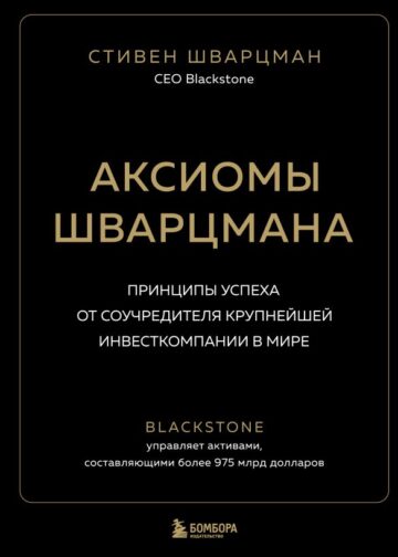 Аксиомы Шварцмана. Принципы успеха от соучредителя крупнейшей инвесткомпании в мире