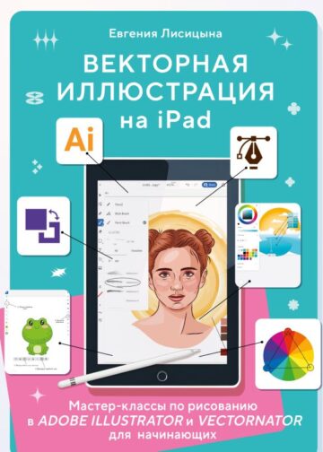 Векторная иллюстрация на iPad. Мастер-классы по рисованию в Adobe Illustrator и Curve (Vectornator) для начинающих