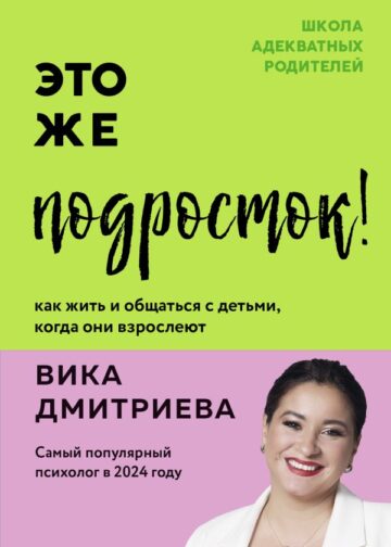 Это же подросток! Как жить и общаться с детьми, когда они взрослеют