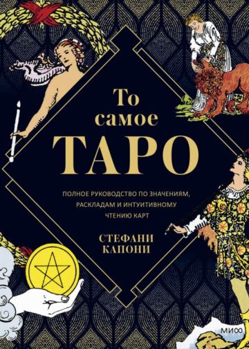То самое Таро. Полное руководство по значениям, раскладам и интуитивному чтению карт