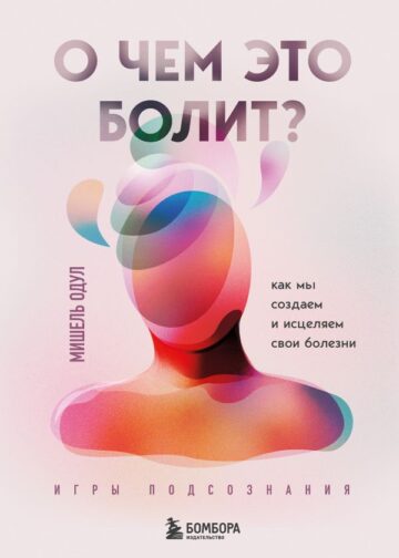 О чем это болит? Как мы создаем и исцеляем свои болезни (новое оформление)