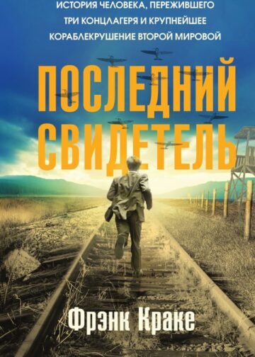 Последний свидетель. История человека, пережившего три концлагеря и крупнейшее кораблекрушение Второй мировой