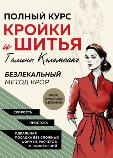 Полный курс кройки и шитья Галины Коломейко. Безлекальный метод кроя. Издание переработанное и дополненное