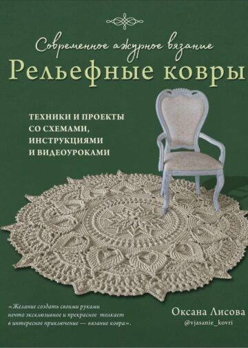 Современное ажурное вязание. Рельефные КОВРЫ. Техники и проекты со схемами, инструкциями и видеоуроками