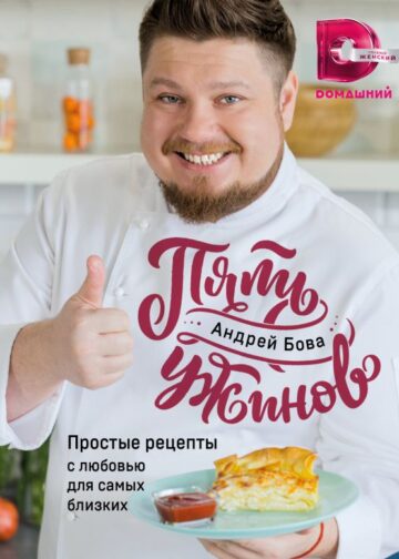 Пять ужинов: простые рецепты с любовью для самых близких