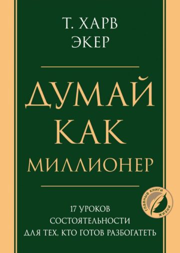 Думай как миллионер. 17 уроков состоятельности для тех, кто готов разбогатеть