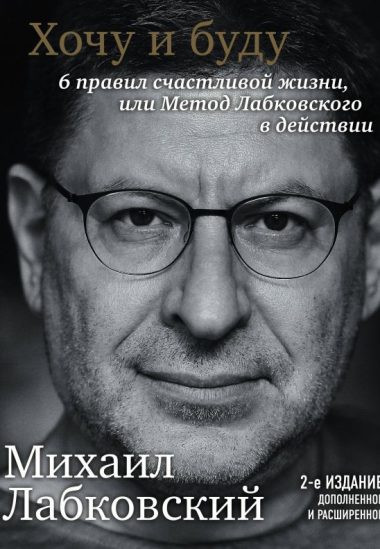 Хочу и буду. 6 правил счастливой жизни, или Метод Лабковского в действии