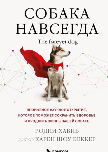 Собака навсегда. The forever dog. Прорывное научное открытие, которое поможет сохранить здоровье и продлить жизнь вашей собаке