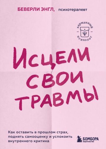 Исцели свои травмы. Как оставить в прошлом страх, поднять самооценку и успокоить внутреннего критика