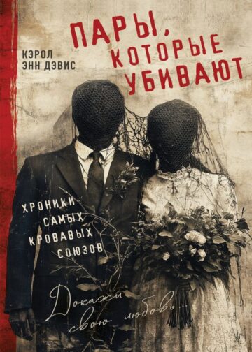 Пары, которые убивают. Хроники самых кровавых союзов