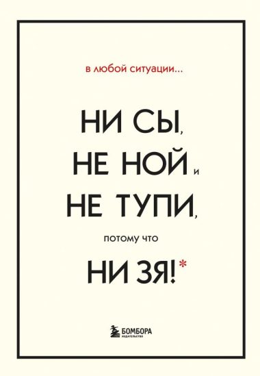 В любой ситуации НИ СЫ, НЕ НОЙ и НЕ ТУПИ, потому что НИ ЗЯ! Комплект книг, которые дают точку опоры