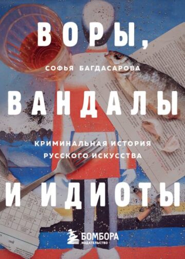 ВОРЫ, ВАНДАЛЫ И ИДИОТЫ: Криминальная история русского искусства. Карманный формат