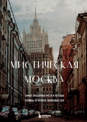 Мистическая Москва. Самые загадочные места и легенды столицы, от которых захватывает дух