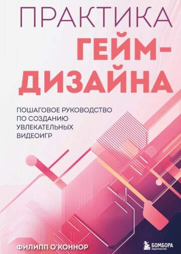Практика гейм-дизайна. Пошаговое руководство по созданию увлекательных видеоигр