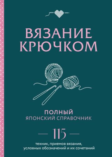 Вязание крючком. Полный японский справочник. 115 техник, приемов вязания, условных обозначений и их сочетаний