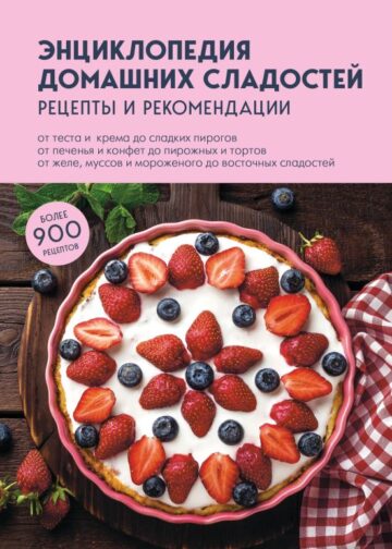 Энциклопедия домашних сладостей. Рецепты и рекомендации