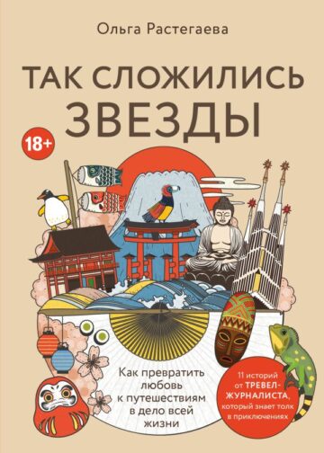 Так сложились звезды. Как превратить любовь к путешествиям в дело всей жизни. 11 невыдуманных историй от тревел-журналиста, который знает толк в приключениях