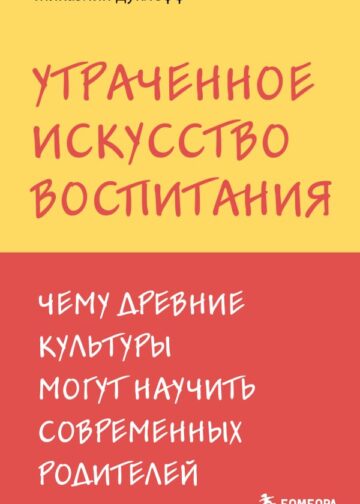 Утраченное искусство воспитания. Чему древние культуры могут научить современных родителей