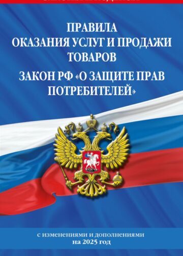 Правила оказания услуг и продажи товаров. Закон РФ О защите прав потребителей с изм. и доп. на 2025 год