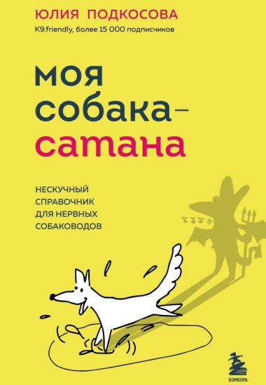 Моя собака - сатана. Нескучный справочник для нервных собаководов