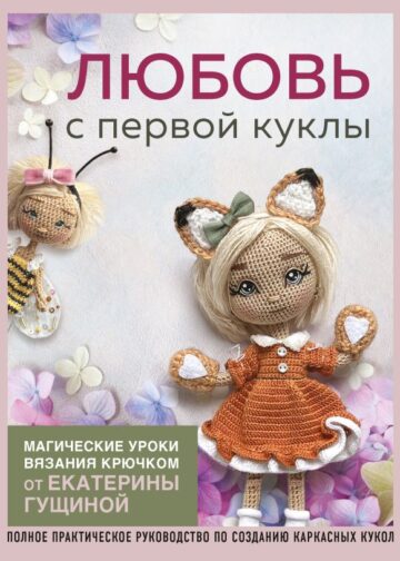 Любовь с первой куклы. Магические уроки вязания крючком от Екатерины Гущиной