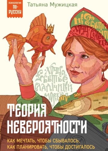 Теория невероятности. Как мечтать, чтобы сбывалось, как планировать, чтобы достигалось