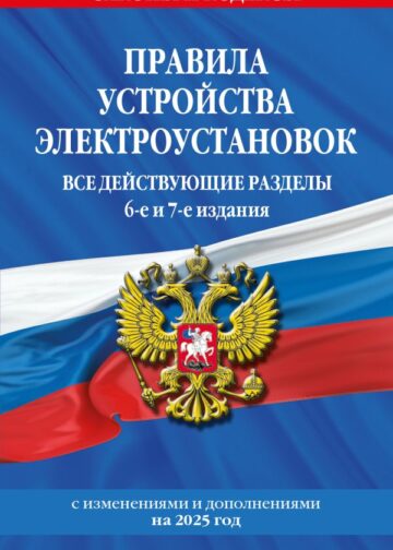 Правила устройства электроустановок с изм. и доп. на 2025 год. Все действующие разделы. 6-е и 7-е издания