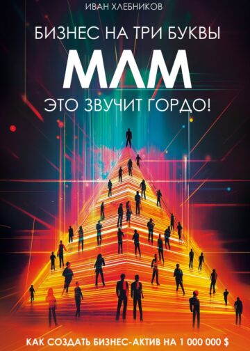 Бизнес на ТРИ буквы. МЛМ — это звучит гордо! Как создать бизнес-актив на 1 000 000 $