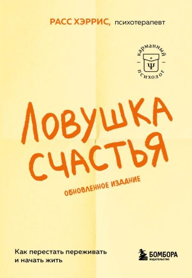 Ловушка счастья. Как перестать переживать и начать жить (2-е издание, дополненное и переработанное)