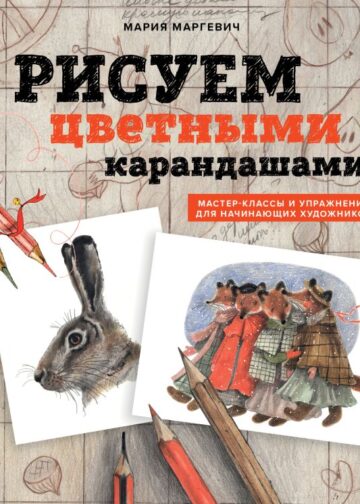 Рисуем цветными карандашами. Мастер-классы и упражнения для начинающих художников