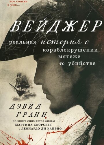 Вейджер. Реальная история о кораблекрушении, мятеже и убийстве