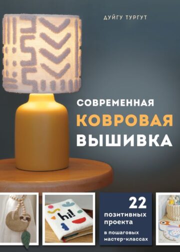 Современная ковровая вышивка. 22 позитивных проекта в пошаговых мастер-классах