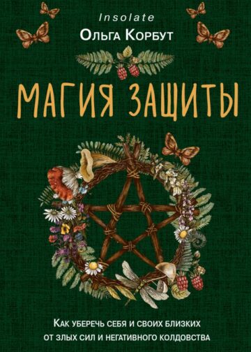 Магия защиты. Как уберечь себя и своих близких от злых сил и негативного колдовства