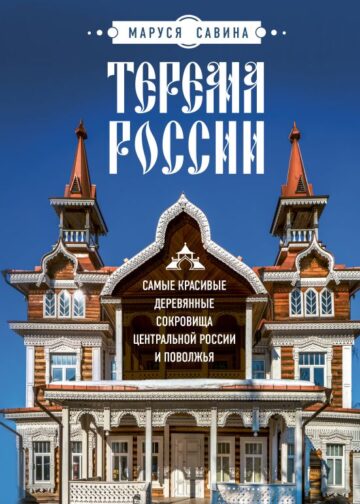 Терема России. Самые красивые деревянные сокровища Центральной России и Поволжья