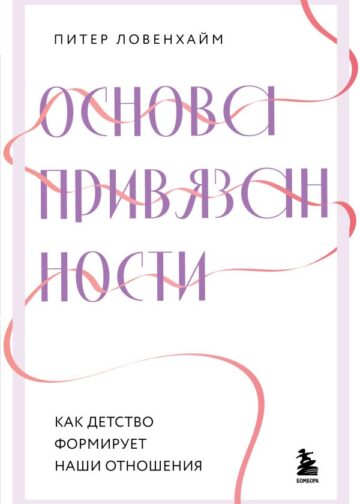 Основа привязанности. Как детство формирует наши отношения