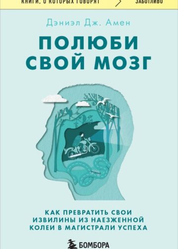 Полюби свой мозг. Как превратить свои извилины из наезженной колеи в магистрали успеха