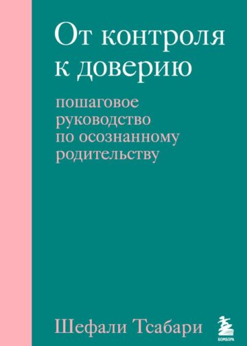 От контроля к доверию. Пошаговое руководство по осознанному родительству
