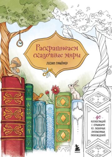 Раскрашиваем сказочные миры. 40 иллюстраций с отрывками из книг