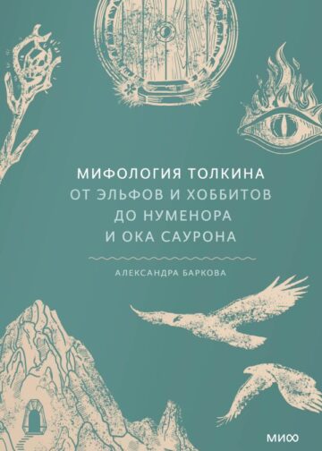 Мифология Толкина. От эльфов и хоббитов до Нуменора и Ока Саурона