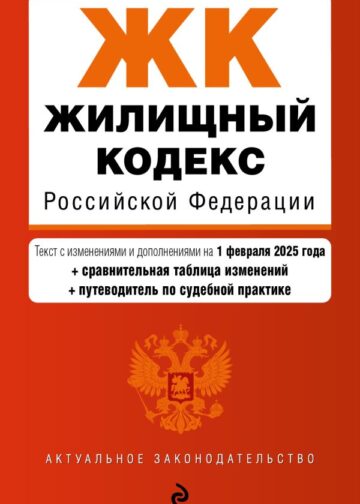 Жилищный кодекс РФ. В ред. на 01.02.25 с табл. изм. и указ. суд. практ. / ЖК РФ