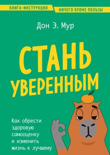 Стань уверенным. Как обрести здоровую самооценку и изменить жизнь к лучшему